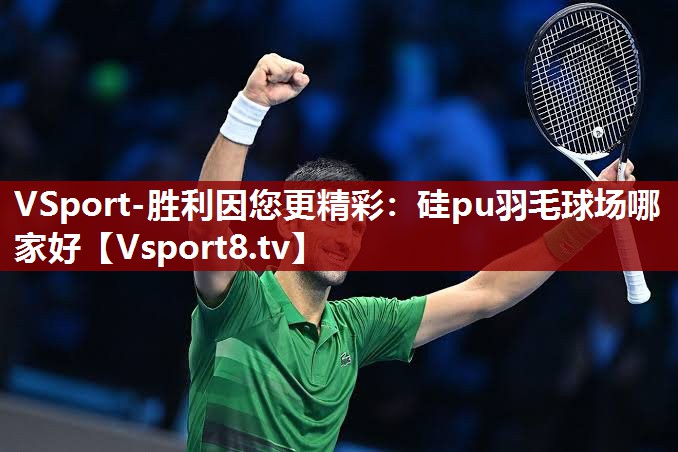 VSport-胜利因您更精彩：硅pu羽毛球场哪家好