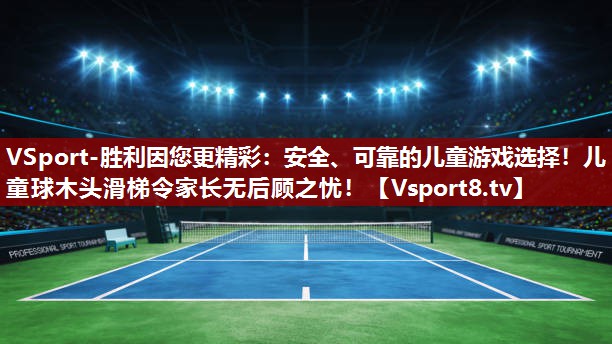 VSport-胜利因您更精彩：安全、可靠的儿童游戏选择！儿童球木头滑梯令家长无后顾之忧！