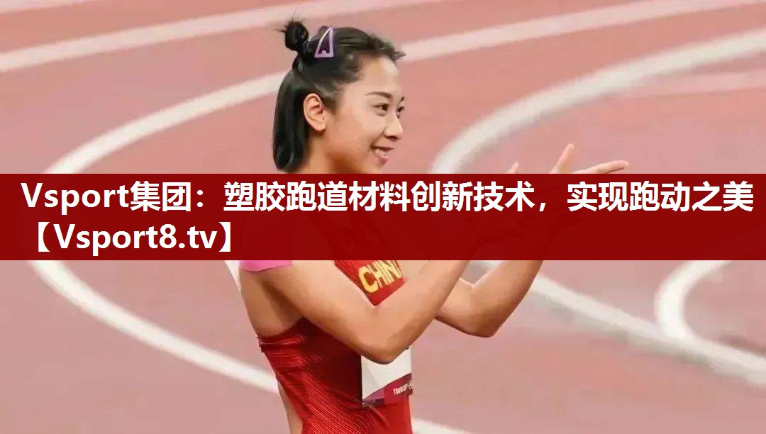 Vsport集团：塑胶跑道材料创新技术，实现跑动之美