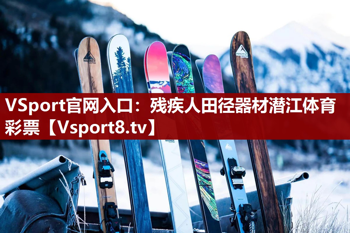 VSport官网入口：残疾人田径器材潜江体育彩票