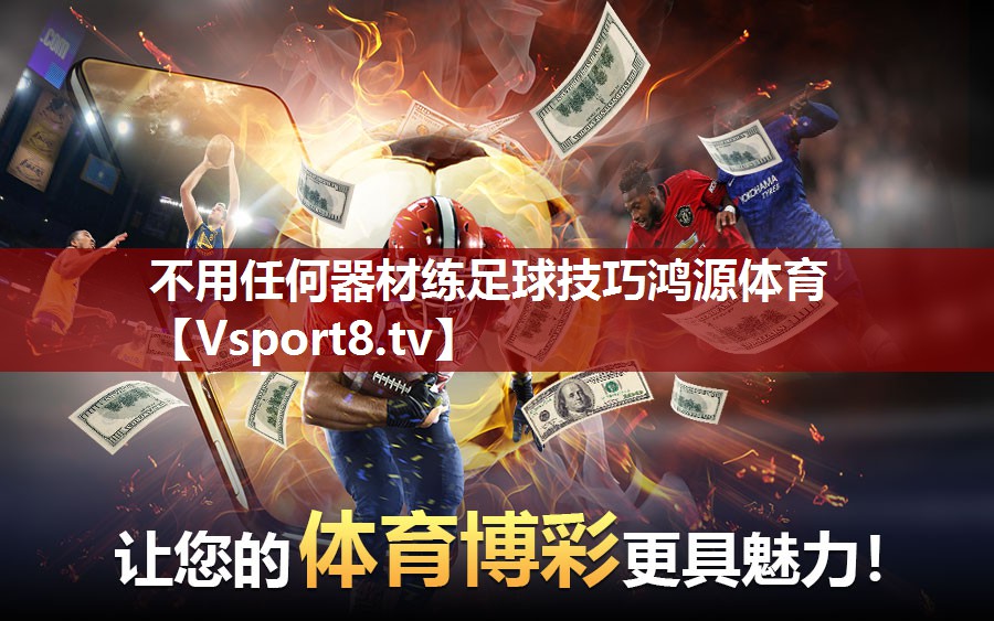不用任何器材练足球技巧鸿源体育