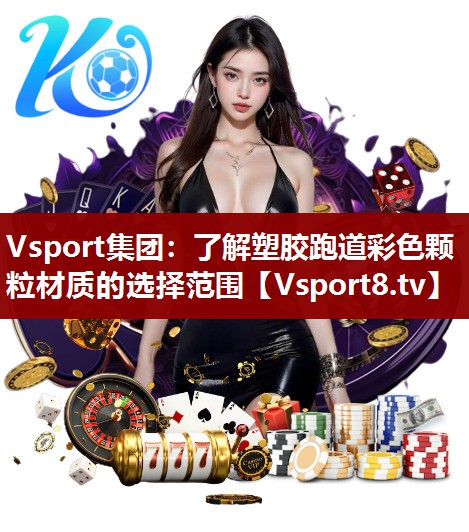Vsport集团：了解塑胶跑道彩色颗粒材质的选择范围