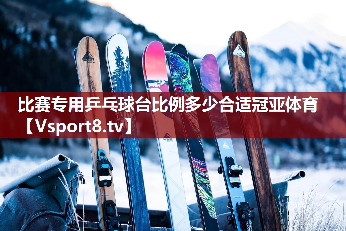 比赛专用乒乓球台比例多少合适冠亚体育