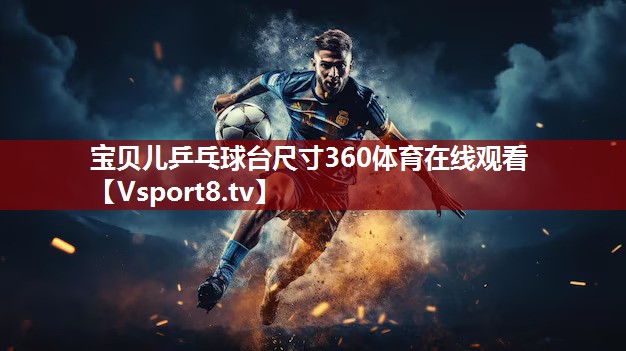 宝贝儿乒乓球台尺寸360体育在线观看