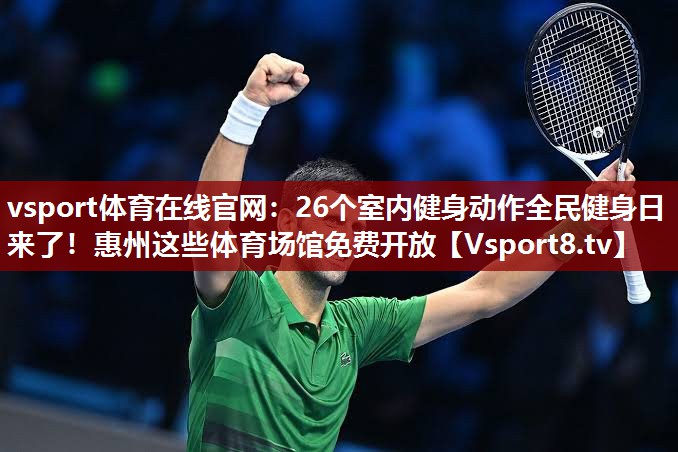 vsport体育在线官网：26个室内健身动作全民健身日来了！惠州这些体育场馆免费开放