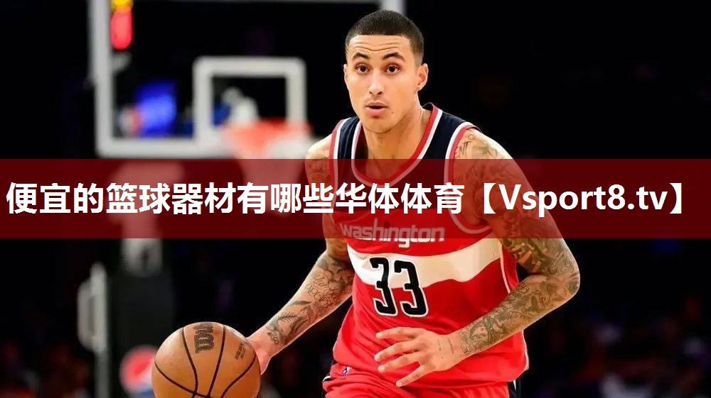 便宜的篮球器材有哪些华体体育