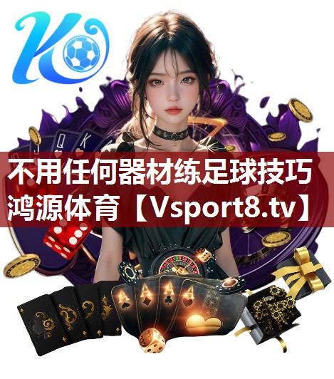 不用任何器材练足球技巧鸿源体育
