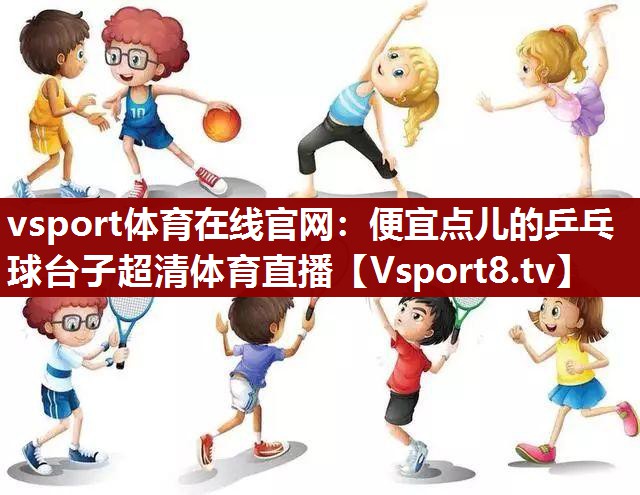 vsport体育在线官网：便宜点儿的乒乓球台子超清体育直播