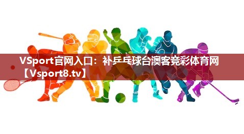 VSport官网入口：补乒乓球台澳客竞彩体育网