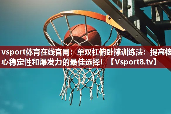 单双杠俯卧撑训练法：提高核心稳定性和爆发力的最佳选择！