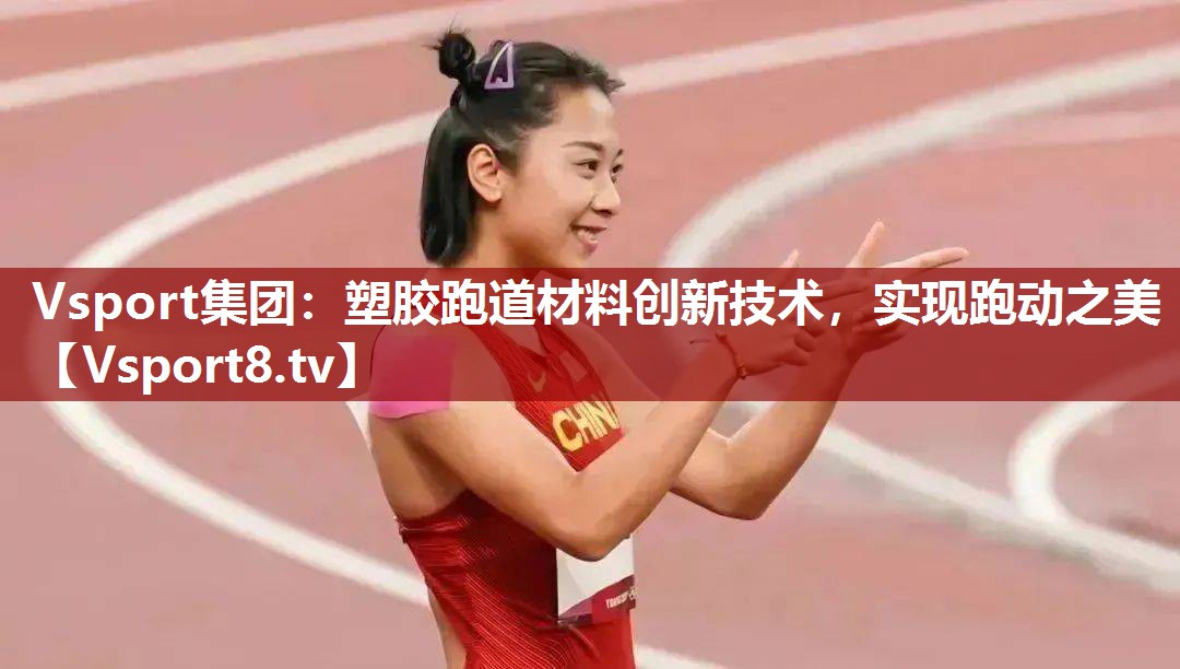 塑胶跑道材料创新技术，实现跑动之美