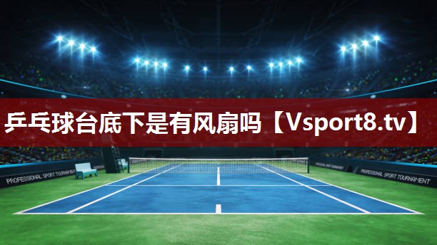 乒乓球台底下是有风扇吗
