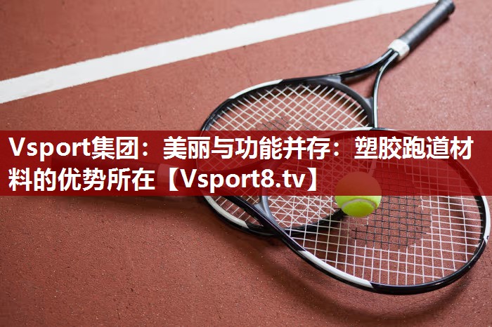 美丽与功能并存：塑胶跑道材料的优势所在