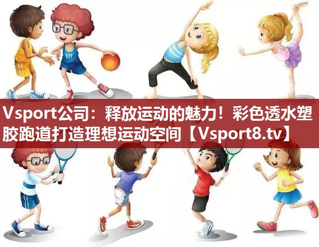 释放运动的魅力！彩色透水塑胶跑道打造理想运动空间