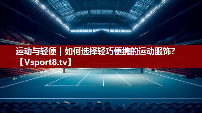 运动与轻便｜如何选择轻巧便携的运动服饰？