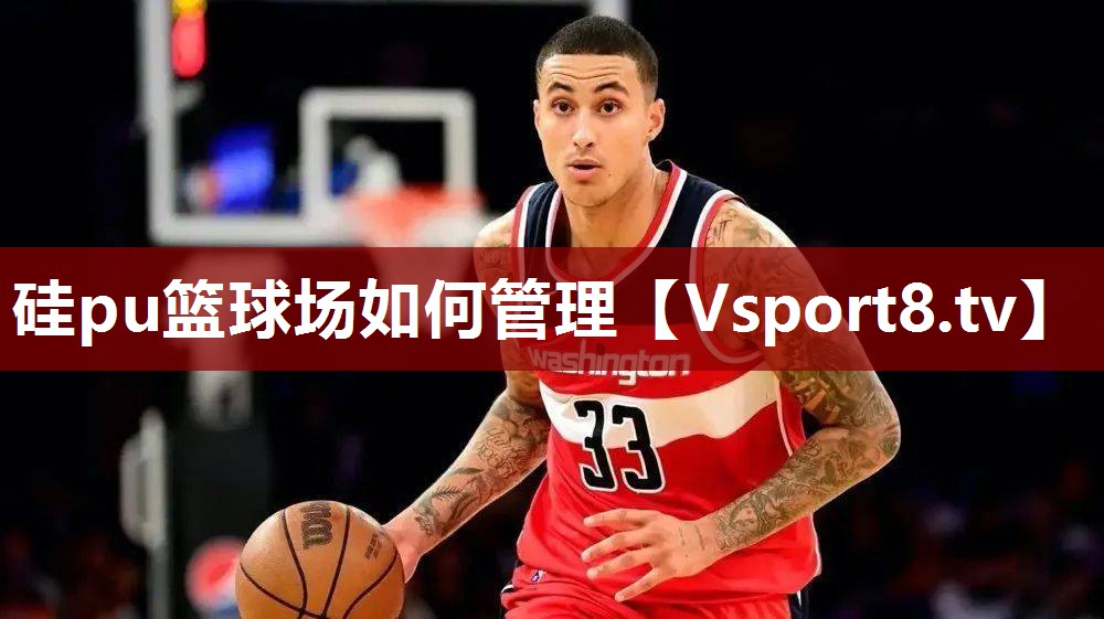 硅pu篮球场如何管理